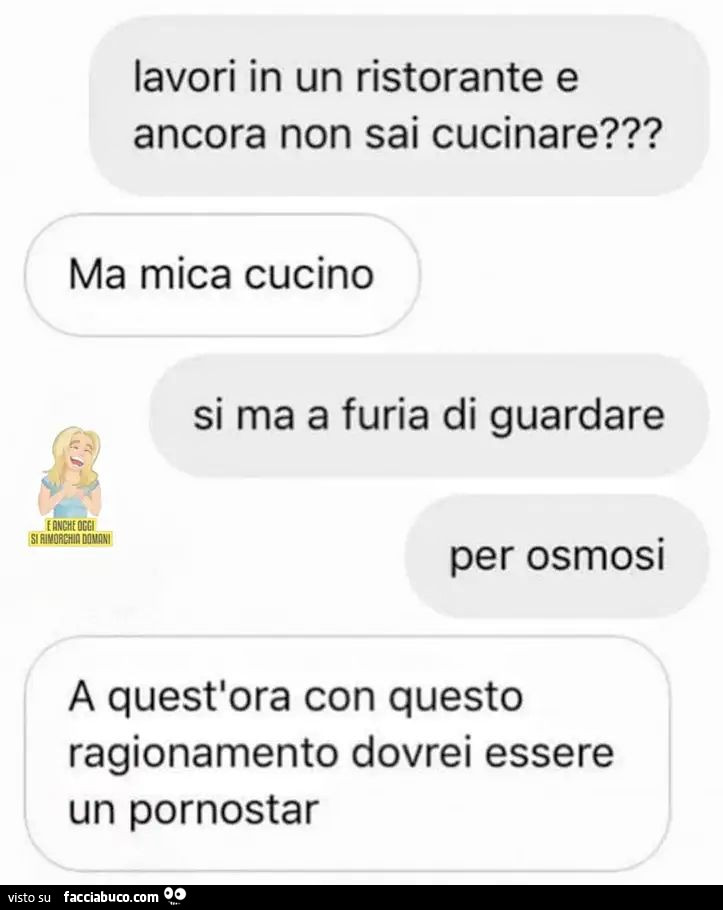 Lavori in un ristorante e ancora non sai cucinare? Ma mica cucino. Si ma a furia di guardare per osmosi. A quest'ora con questo ragionamento dovrei essere un pornostar