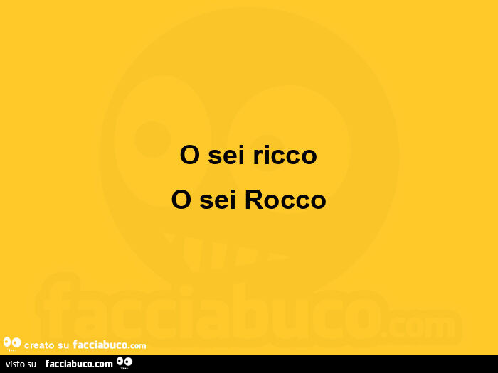 O sei ricco o sei rocco