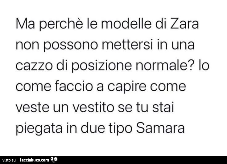Ma perchรจ le modelle di zara non possono mettersi in una cazzo di posizione normale? Io come faccio a capire come veste un vestito se tu stai piegata in due tipo Samara