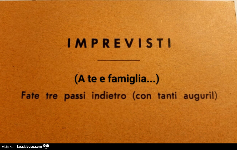 Imprevisti a te e famiglia… fate tre passi indietro con tanti auguri