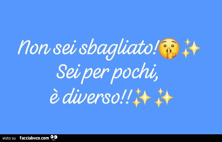 Non sei sbagliato! Sei per pochi, รจ diverso