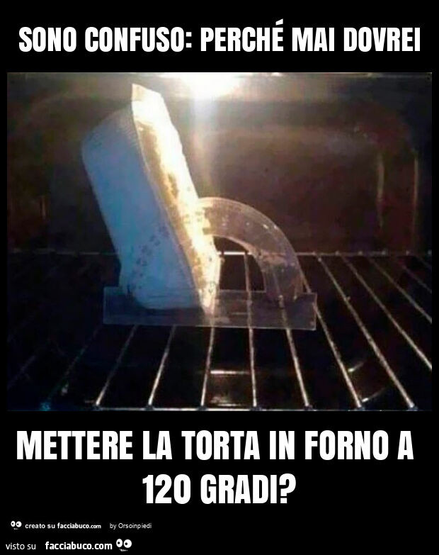 Sono confuso: perché mai dovrei mettere la torta in forno a 120 gradi?