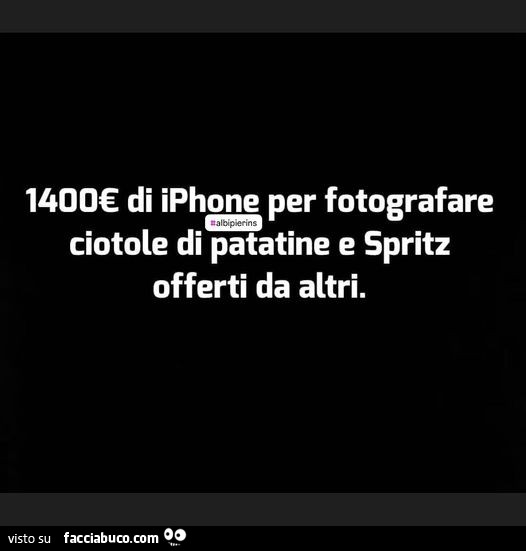 1400€ di iphone per fotografare ciotole di patatine e spritz offerti da altri