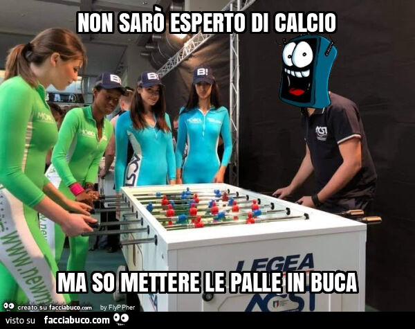 Non sarò esperto di calcio ma so mettere le palle in buca