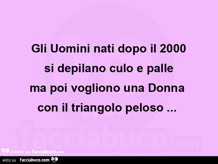 Gli uomini nati dopo il 2000 si depilano culo e palle ma poi vogliono una donna  con il triangolo peloso…  