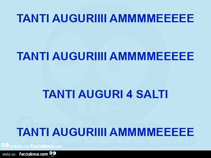 Tanti auguriiii ammmmeeeee tanti auguriiii ammmmeeeee tanti auguri 4 salti tanti auguriiii ammmmeeeee