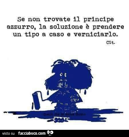 Se non trovate il principe azzurro, la soluzione è prendere un tipo a caso e verniciarlo