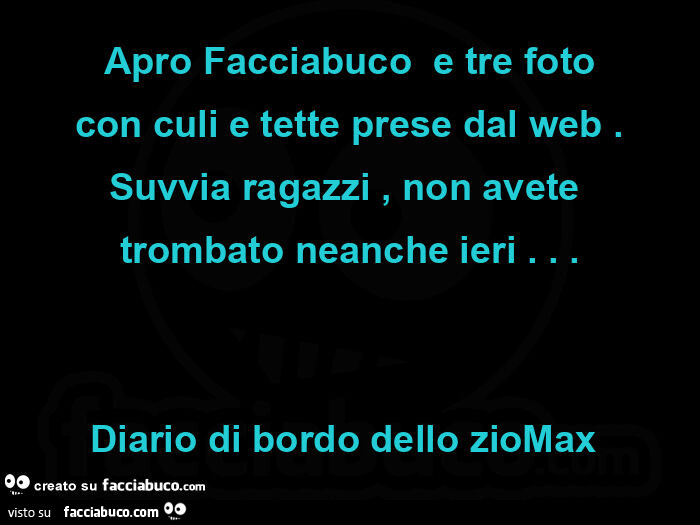 Apro Facciabuco  e tre foto con culi e tette prese dal web. Suvvia ragazzi, non avete  trombato neanche ieri… Diario di bordo dello zioMax 