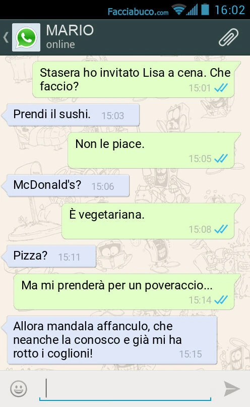 Stasera ho invitato Lisa a cena. Che faccio? Prendi il sushi. Non le piace. McDonald's? È Vegetariana. Pizza? Ma mi prenderà per un poveraccio&hellip; Allora mandala affanculo, che neanche la conosco e già mi ha rotto i coglioni