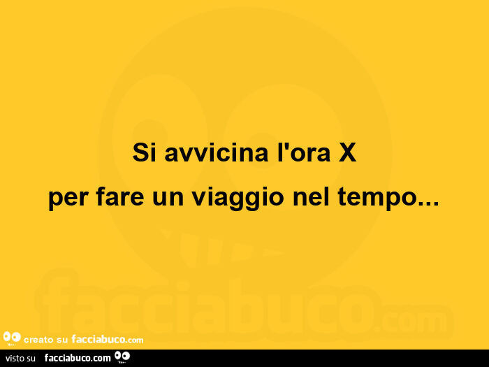 Si avvicina l'ora x per fare un viaggio nel tempo