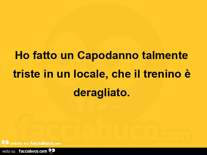 Ho fatto un capodanno talmente triste in un locale, che il trenino è deragliato