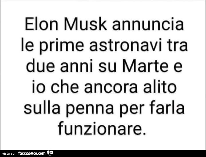 Elon Musk annuncia le prime astronavi tra due anni su marte e io che ancora alito sulla penna per farla funzionare