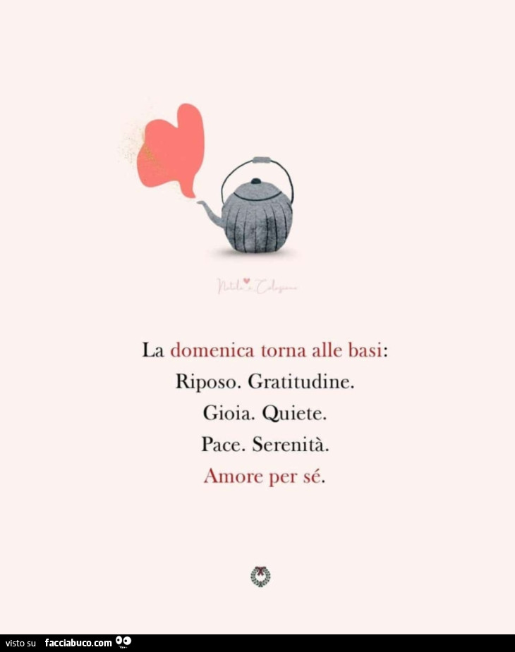 La domenica torna alle basi: riposo. Gratitudine. Gioia. Quiete. Pace. Serenità. Amore per sé