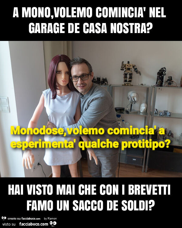 A mono, volemo comincià nel garage de casa nostra? Hai visto mai che con i brevetti famo un sacco de soldi?