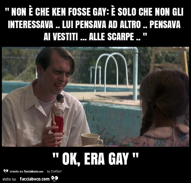 " non è che ken fosse gay: è solo che non gli interessava. Lui pensava ad altro. Pensava ai vestiti&hellip; alle scarpe. " " Ok, era gay "