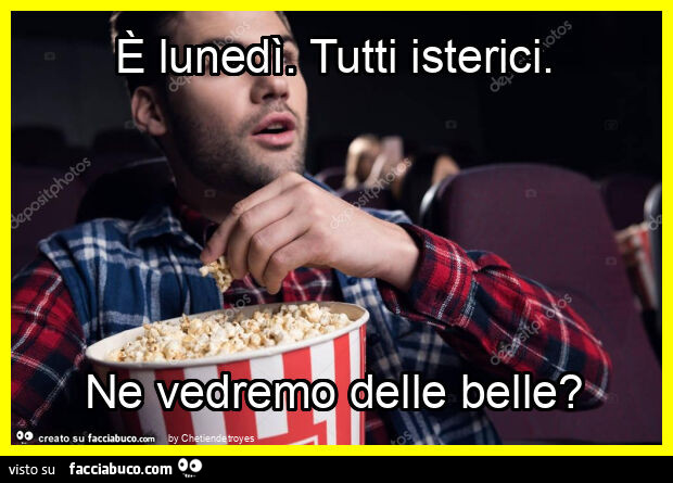 È lunedì. Tutti isterici. Ne vedremo delle belle?