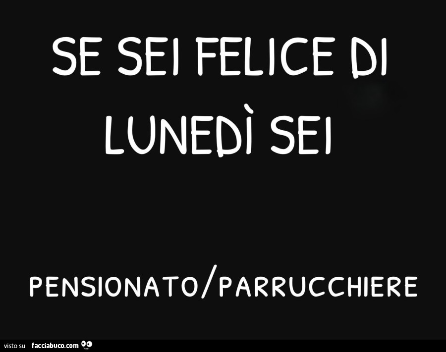 Se sei felice di lunedì sei pensionato o parrucchiere