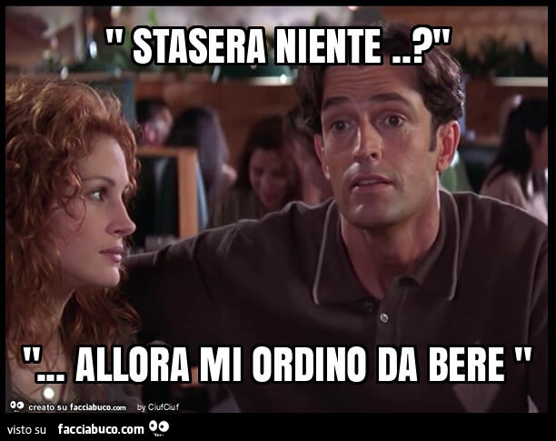 " stasera niente. ? " "&hellip; Allora mi ordino da bere "
