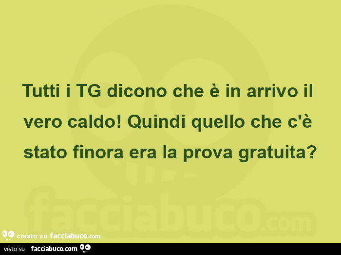 Tutti i tg dicono che è in arrivo il vero caldo! Quindi quello che c'è stato finora era la prova gratuita?