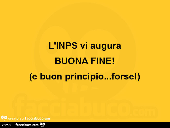 L'inps vi augura buona fine! E buon principio… forse