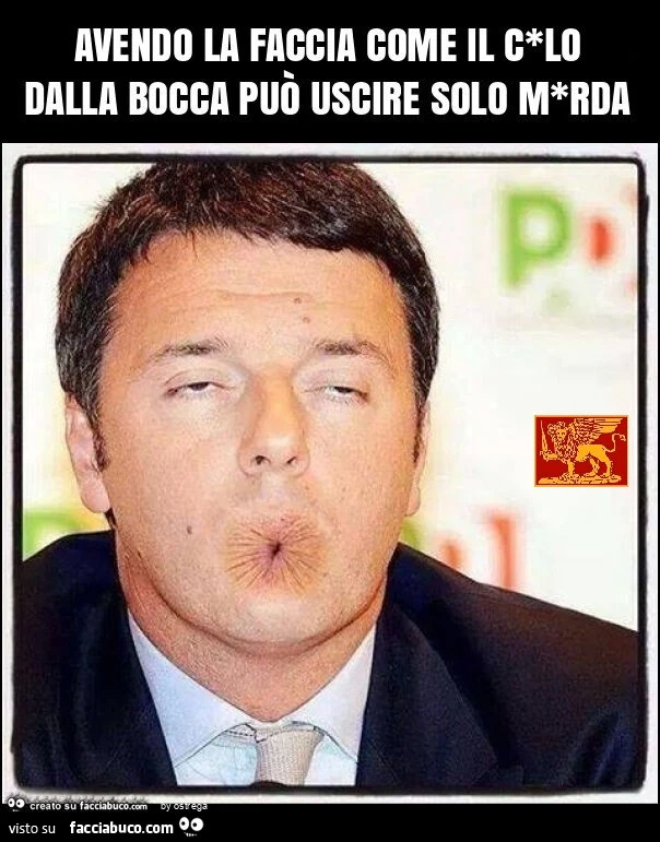 Avendo la faccia come il c*lo dalla bocca può uscire solo m*rda