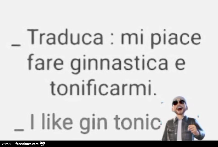 Traduca: mi piace fare ginnastica e tonificarmi. I like gin tonic