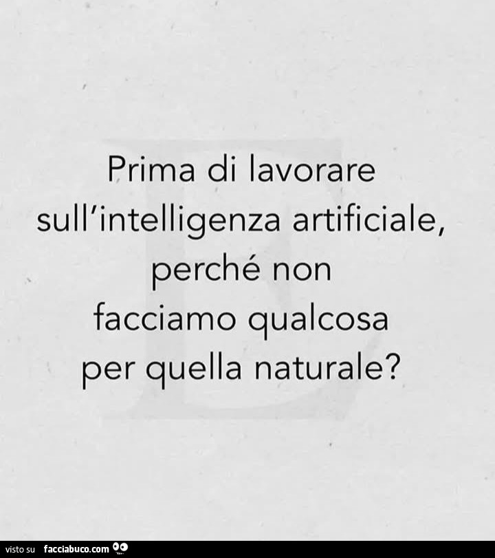 Prima di lavorare sull'intelligenza artificiale, perché non facciamo qualcosa per quella naturale?