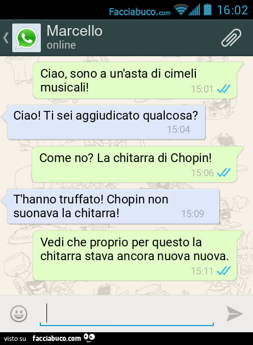 Ciao, sono a un'asta di cimeli musicali! Ciao! Ti sei aggiudicato qualcosa? Come no? La chitarra di Chopin! T'hanno truffato! Chopin non suonava la chitarra! Vedi che proprio per questo la chitarra stava ancora nuova nuova