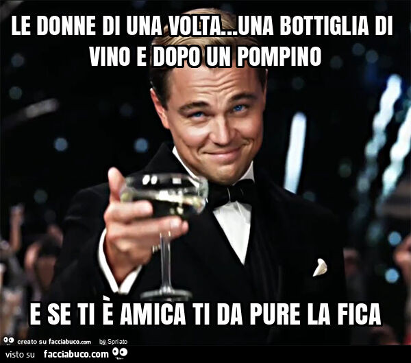 Le donne di una volta… una bottiglia di vino e dopo un pompino e se ti è amica ti da pure la fica