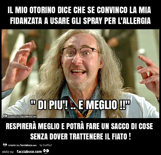 Il mio otorino dice che se convinco la mia fidanzata a usare gli spray per l'allergia respirerร meglio e potrร fare un sacco di cose senza dover trattenere il fiato