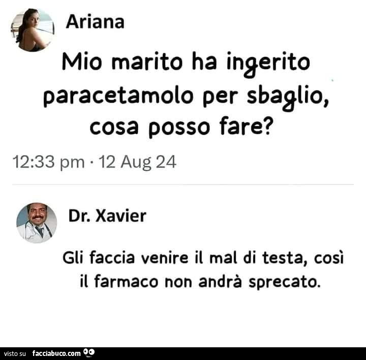 Mio marito ha ingerito paracetamolo per sbaglio, cosa posso fare? Gli faccia venire il mal di testa, così il farmaco non andrà sprecato