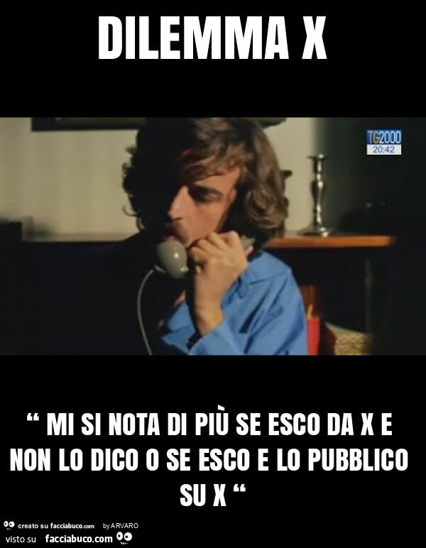 Dilemma x “ mi si nota di più se esco da x e non lo dico o se esco e lo pubblico su x “