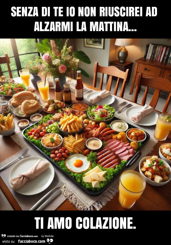 Senza di te io non riuscirei ad alzarmi la mattina… ti amo colazione