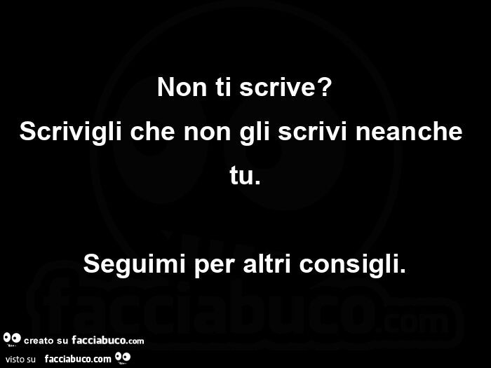 Non ti scrive? Scrivigli che non gli scrivi neanche tu. Seguimi per altri consigli