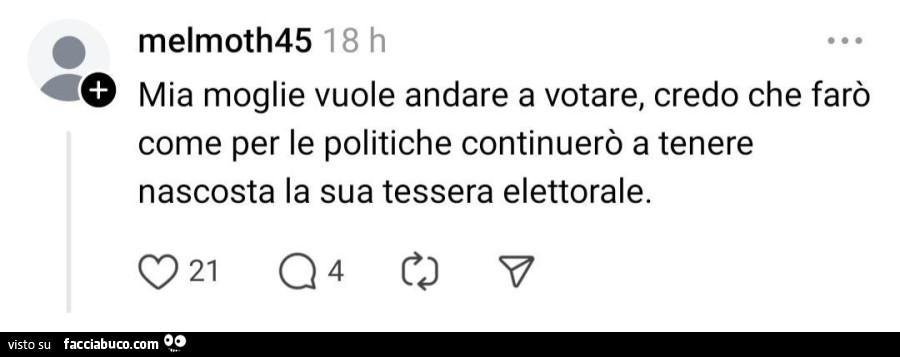 Mia moglie vuole andare a votare, credo che farò come per le politiche continuerò a tenere nascosta la sua tessera elettorale