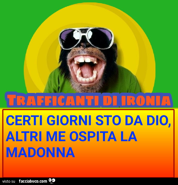 CERTI GIORNI STO DA DIΟ, ALTRI ME OSPITA LA MADONNA