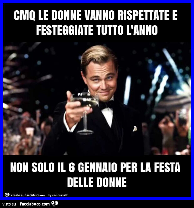 Cmq le donne vanno rispettate e festeggiate tutto l'anno non solo il 6 gennaio per la festa delle donne