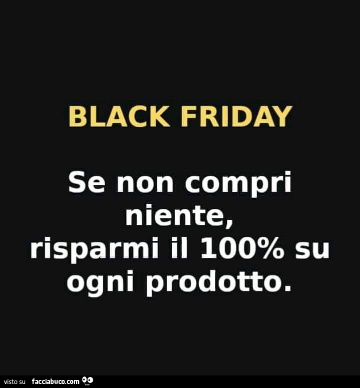 Black friday se non compri niente, risparmi il 100% su ogni prodotto