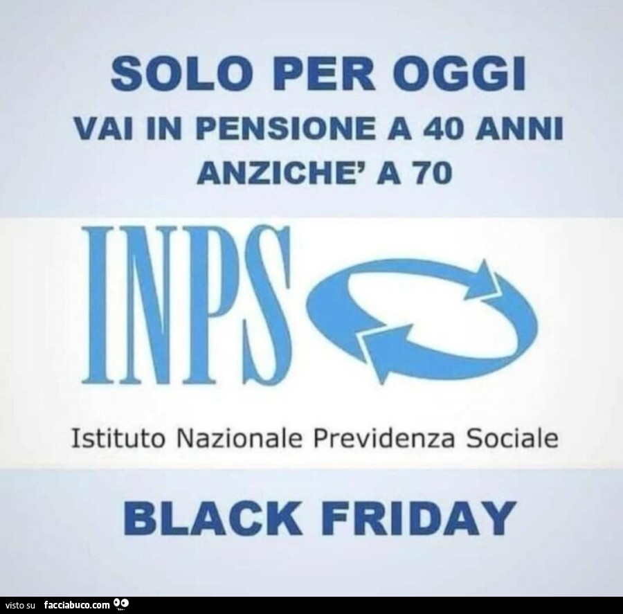 Solo per oggi, vai in pensione a 40 anni anziché a 70 istituto nazionale previdenza sociale black friday