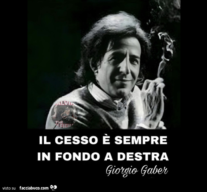 Il cesso è sempre in fondo a destra. Giorgio Gaber