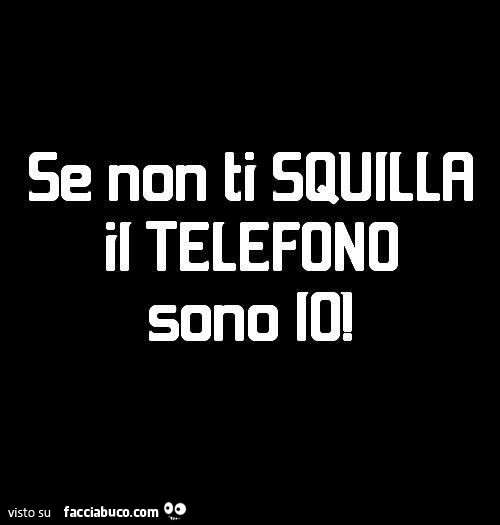 Se non ti squilla il telefono sono io
