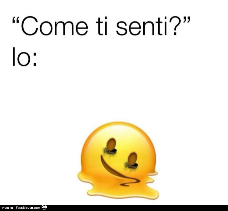 Come ti senti? Io