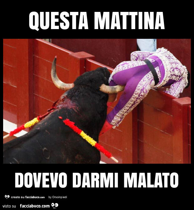 Questa mattina dovevo darmi malato
