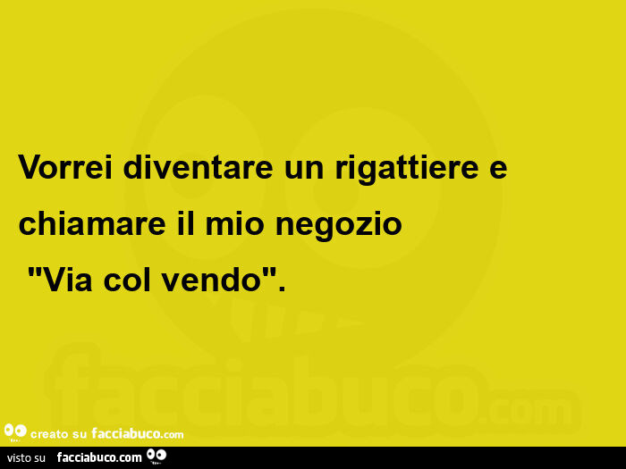 Vorrei diventare un rigattiere e chiamare il mio negozio  "via col vendo"