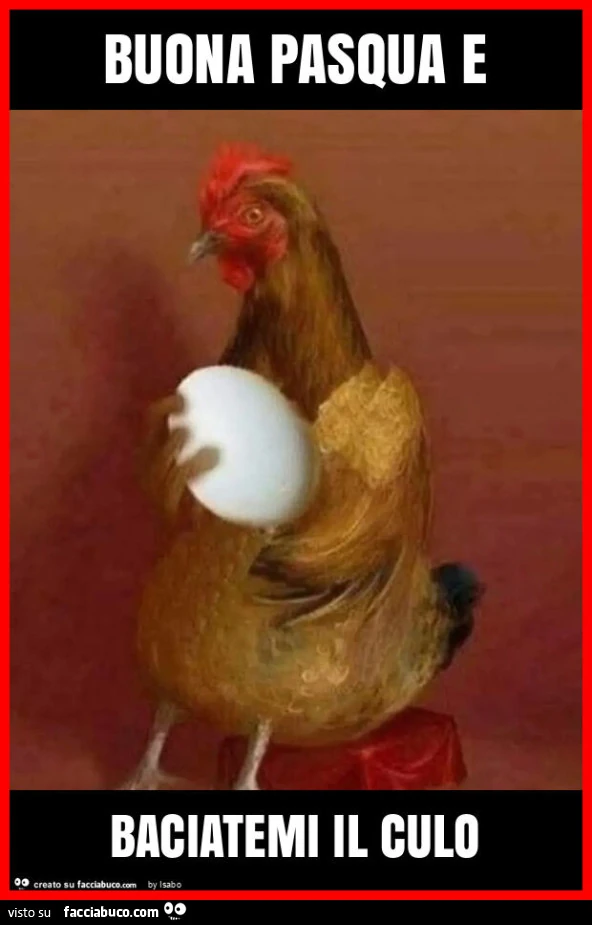 Buona pasqua e baciatemi il culo