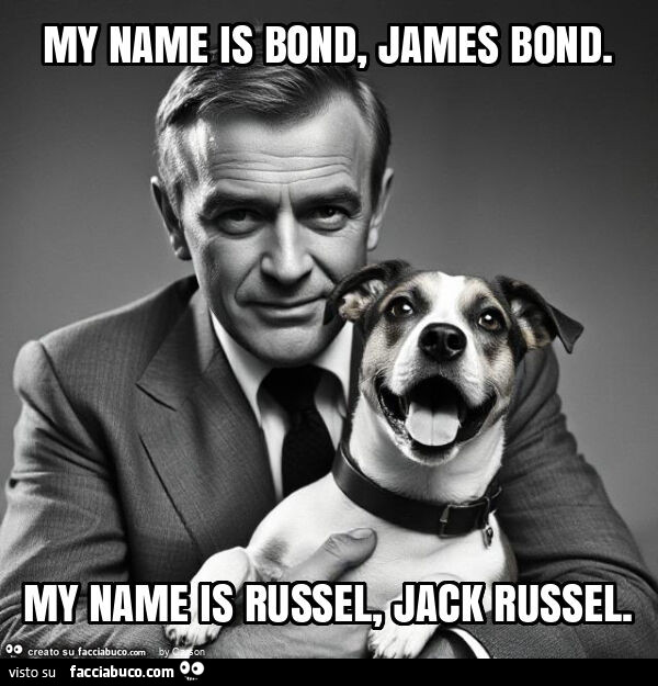 My name is bond, james bond. My name is russel, jack russel