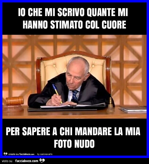 Io che mi scrivo quante mi hanno stimato col cuore per sapere a chi mandare la mia foto nudo