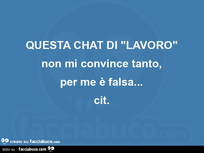 Questa chat di "lavoro" non mi convince tanto, per me รจ falsa… cit