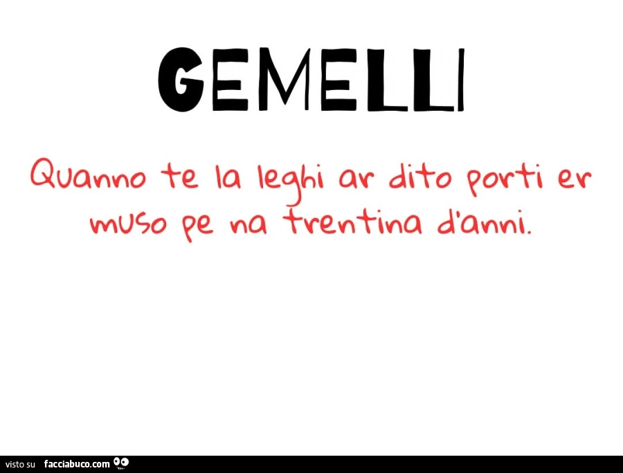 Gemelli Quanno te la leghi ar dito porti er muso pe na trentina d'anni