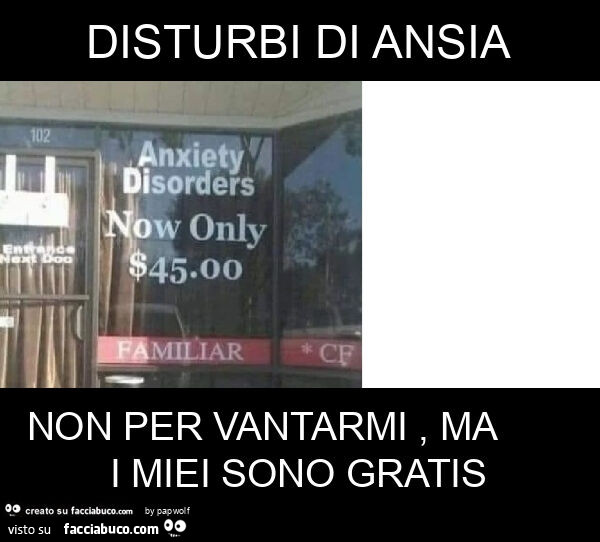 Disturbi di ansia non per vantarmi, ma i miei sono gratis